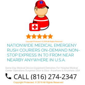 NATIONWIDE MEDICAL EMERGENY RUSH COURIERS ON-DEMAND NON-STOP EXPRESS IN TO FROM NEAR NEARBY ANYWHERE IN U.S.A. Copyright Protected. © 2026 All Rights Reserved Same Day Medical Device Equipment Deliveries For Hospital Medical Center Operations Surgeries Door to Door  Anywhere to Anywhere USA Copyright Protected. © 2018 All Rights Reserved
